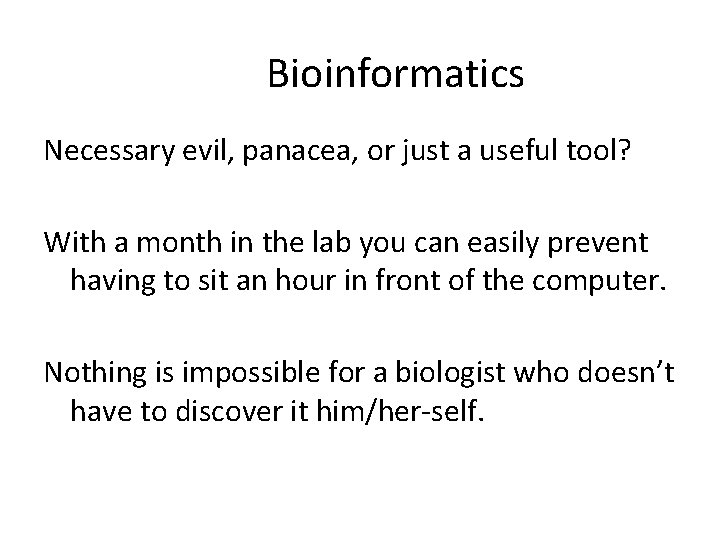Bioinformatics Necessary evil, panacea, or just a useful tool? With a month in the