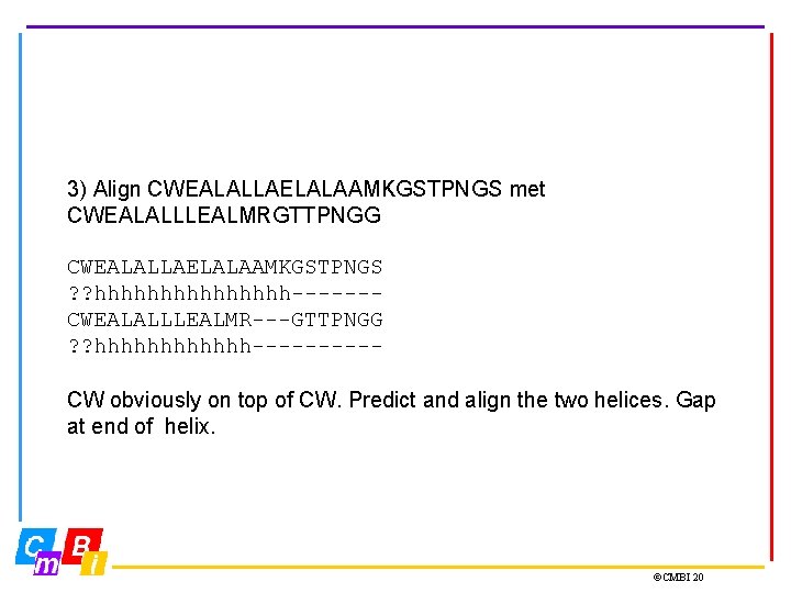 3) Align CWEALALLAELALAAMKGSTPNGS met CWEALALLLEALMRGTTPNGG CWEALALLAELALAAMKGSTPNGS ? ? hhhhhhhh------CWEALALLLEALMR---GTTPNGG ? ? hhhhhh-----CW obviously on
