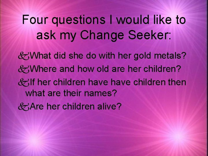 Four questions I would like to ask my Change Seeker: k. What did she