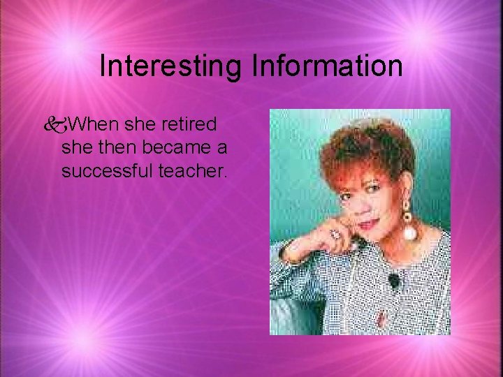 Interesting Information k. When she retired she then became a successful teacher. 