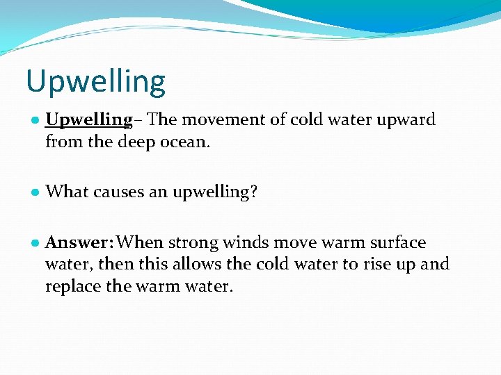 Upwelling ● Upwelling – The movement of cold water upward from the deep ocean.