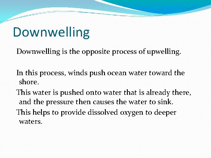 Downwelling is the opposite process of upwelling. In this process, winds push ocean water