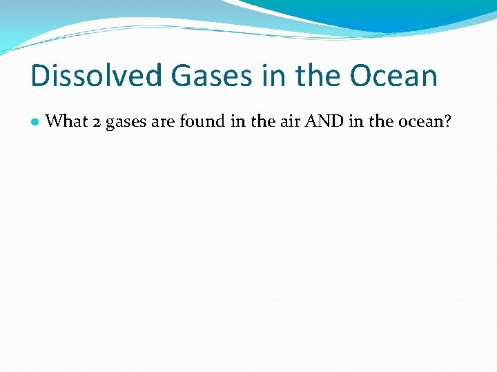 Dissolved Gases in the Ocean ● What 2 gases are found in the air