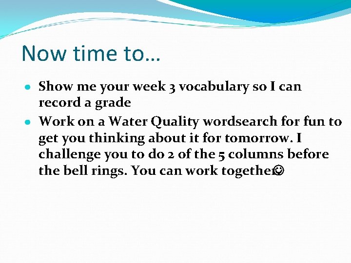 Now time to… ● Show me your week 3 vocabulary so I can record