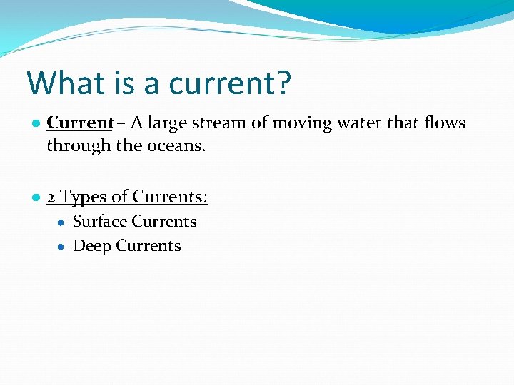 What is a current? ● Current – A large stream of moving water that