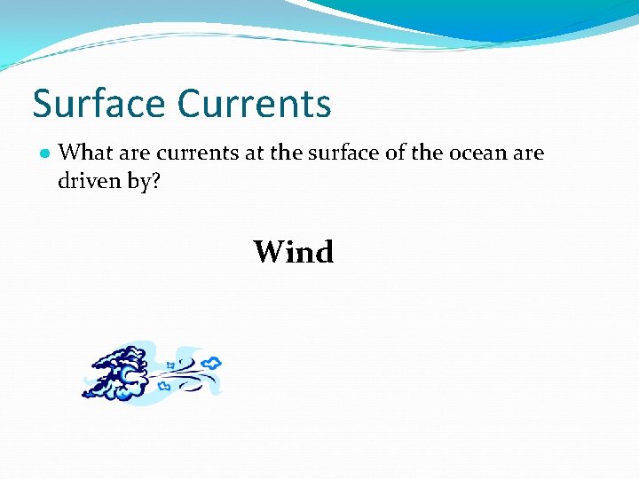 Surface Currents ● What are currents at the surface of the ocean are driven