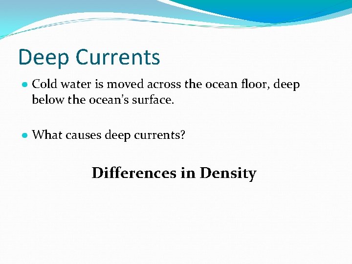 Deep Currents ● Cold water is moved across the ocean floor, deep below the