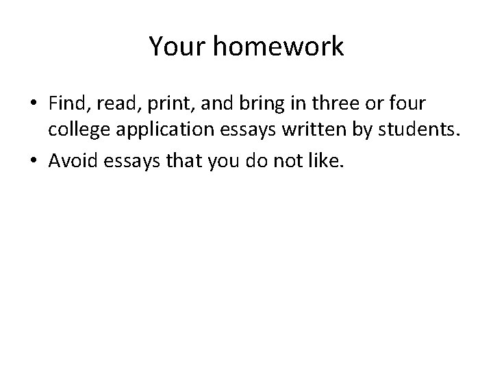 Your homework • Find, read, print, and bring in three or four college application