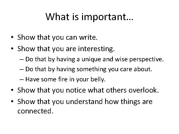 What is important… • Show that you can write. • Show that you are