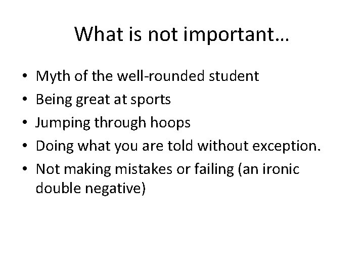 What is not important… • • • Myth of the well-rounded student Being great