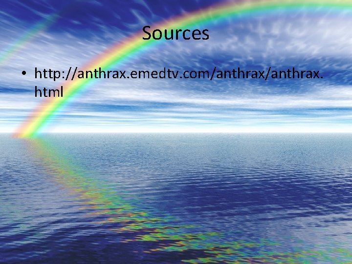 Sources • http: //anthrax. emedtv. com/anthrax. html 