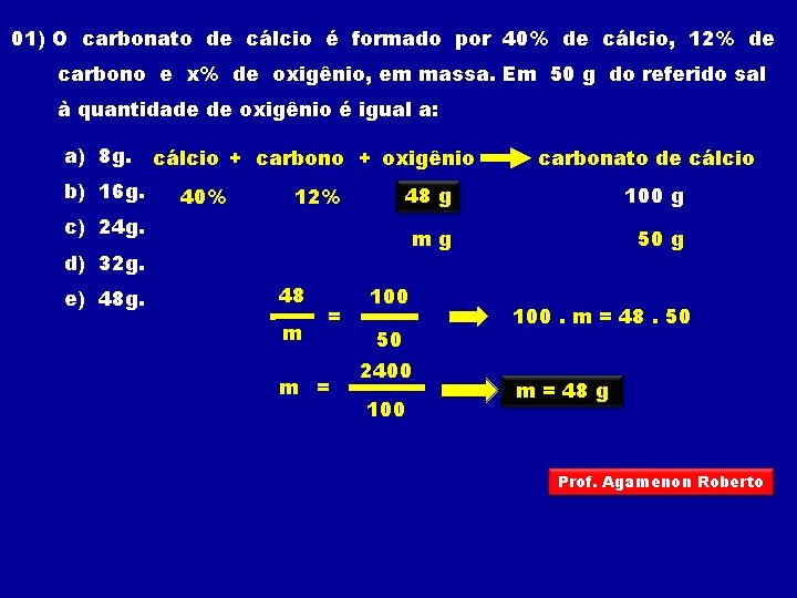 01) O carbonato de cálcio é formado por 40% de cálcio, 12% de carbono