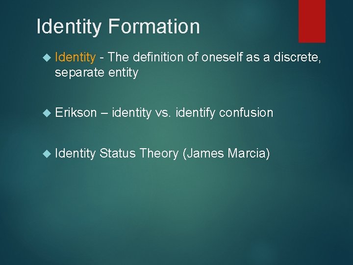 Identity Formation Identity - The definition of oneself as a discrete, separate entity Erikson