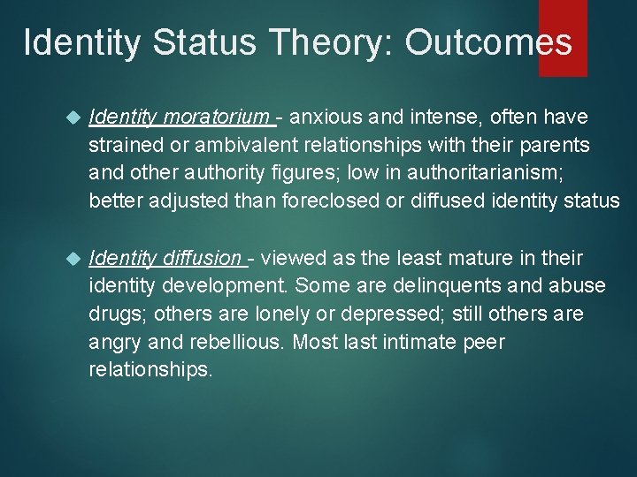 Identity Status Theory: Outcomes Identity moratorium - anxious and intense, often have strained or