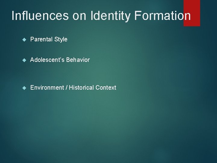 Influences on Identity Formation Parental Style Adolescent’s Behavior Environment / Historical Context 