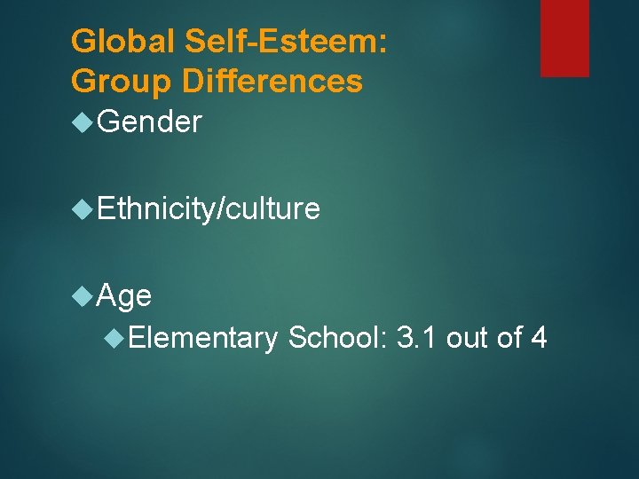 Global Self-Esteem: Group Differences Gender Ethnicity/culture Age Elementary School: 3. 1 out of 4