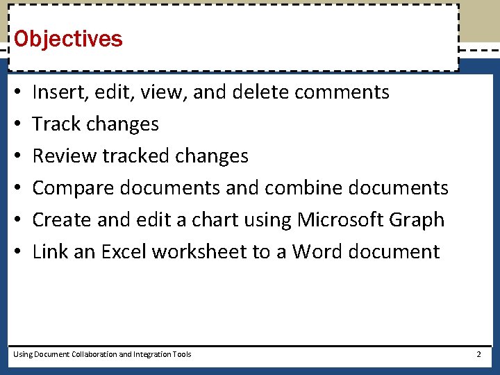 Objectives • • • Insert, edit, view, and delete comments Track changes Review tracked