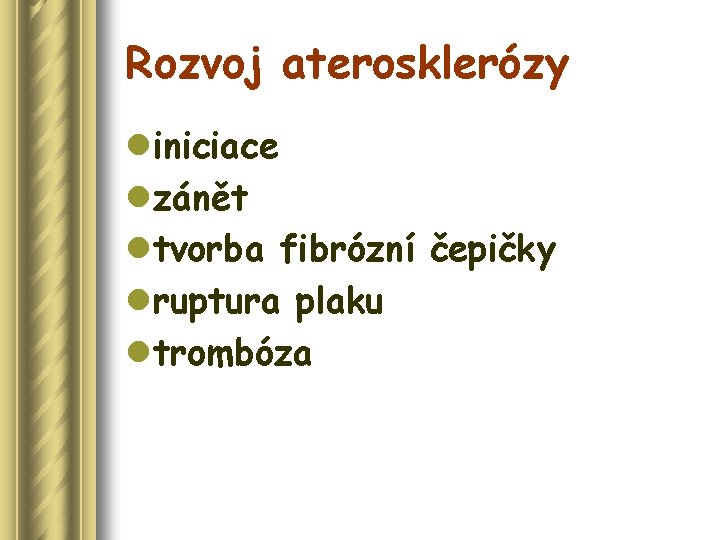 Rozvoj aterosklerózy liniciace lzánět ltvorba fibrózní čepičky lruptura plaku ltrombóza 