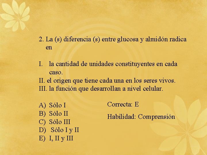 2. La (s) diferencia (s) entre glucosa y almidón radica en I. la cantidad