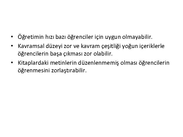  • Öğretimin hızı bazı öğrenciler için uygun olmayabilir. • Kavramsal düzeyi zor ve