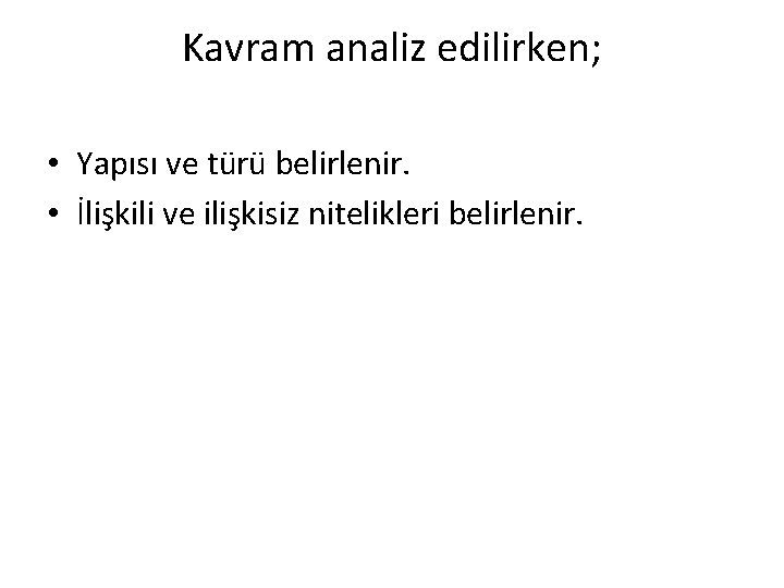 Kavram analiz edilirken; • Yapısı ve türü belirlenir. • İlişkili ve ilişkisiz nitelikleri belirlenir.