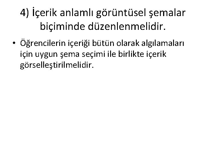 4) İçerik anlamlı görüntüsel şemalar biçiminde düzenlenmelidir. • Öğrencilerin içeriği bütün olarak algılamaları için