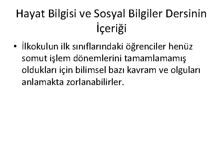 Hayat Bilgisi ve Sosyal Bilgiler Dersinin İçeriği • İlkokulun ilk sınıflarındaki öğrenciler henüz somut