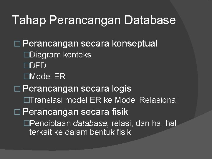 Tahap Perancangan Database � Perancangan secara �Diagram konteks �DFD �Model ER konseptual � Perancangan