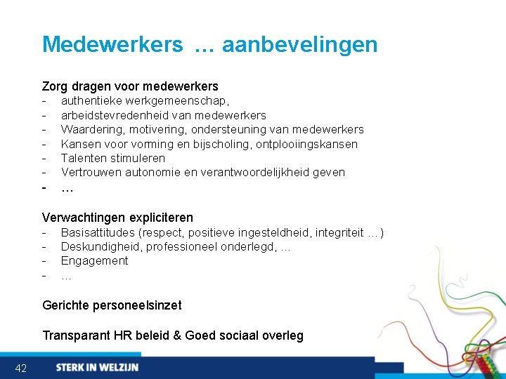 Medewerkers … aanbevelingen Zorg dragen voor medewerkers - authentieke werkgemeenschap, - arbeidstevredenheid van medewerkers