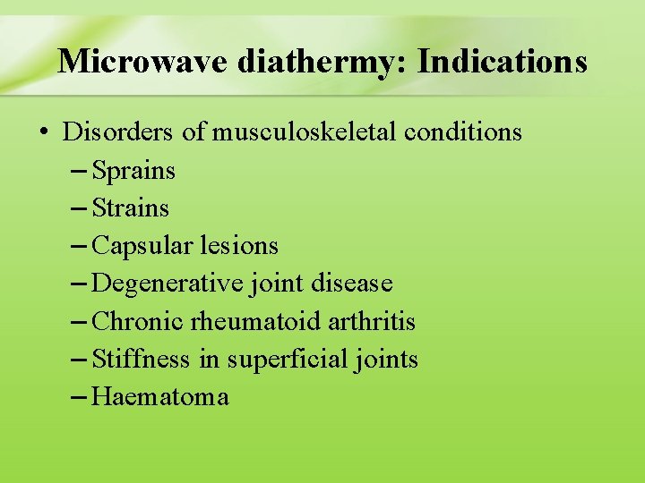 Microwave diathermy: Indications • Disorders of musculoskeletal conditions – Sprains – Strains – Capsular