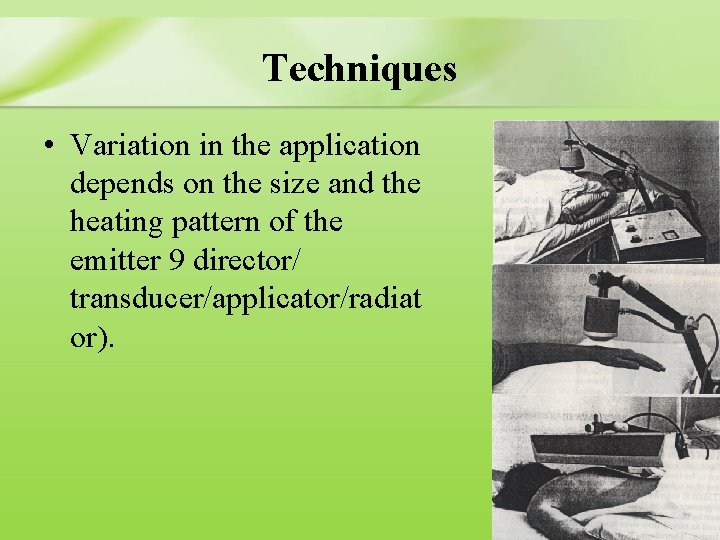 Techniques • Variation in the application depends on the size and the heating pattern