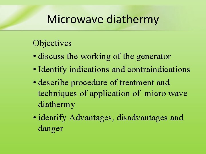 Microwave diathermy Objectives • discuss the working of the generator • Identify indications and