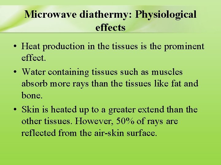 Microwave diathermy: Physiological effects • Heat production in the tissues is the prominent effect.