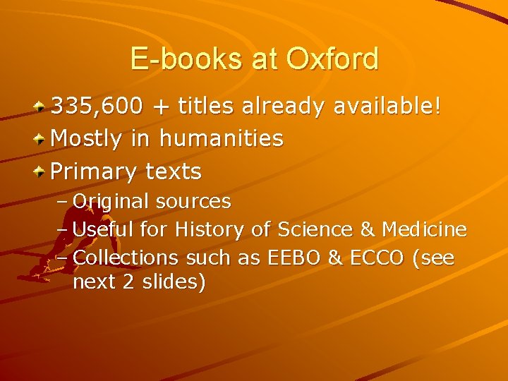 E-books at Oxford 335, 600 + titles already available! Mostly in humanities Primary texts