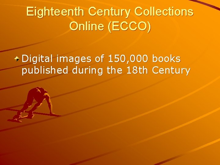Eighteenth Century Collections Online (ECCO) Digital images of 150, 000 books published during the