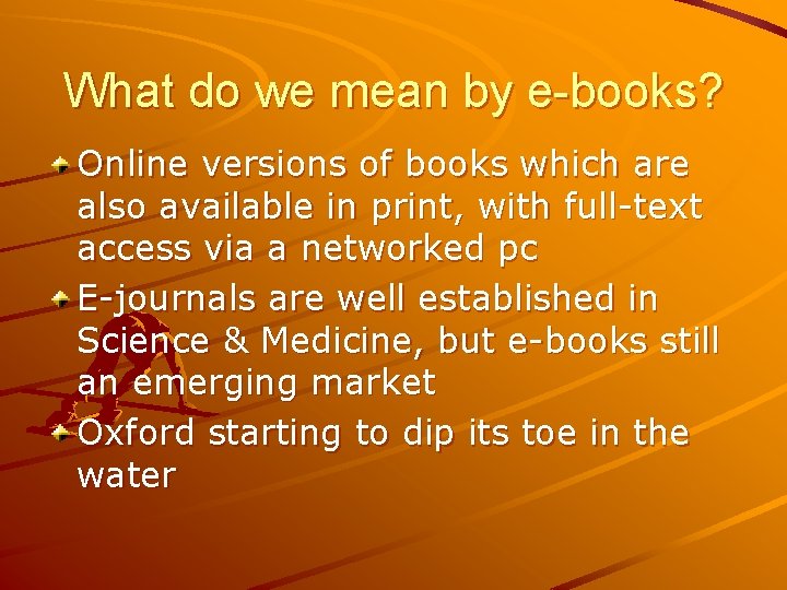 What do we mean by e-books? Online versions of books which are also available