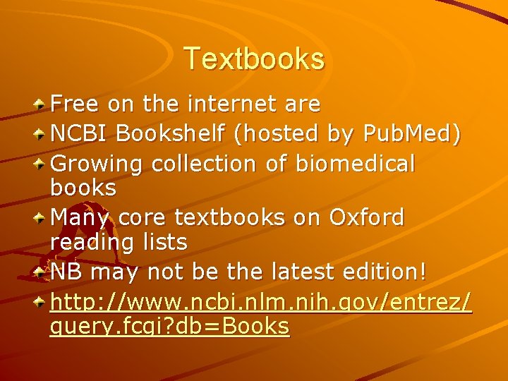 Textbooks Free on the internet are NCBI Bookshelf (hosted by Pub. Med) Growing collection