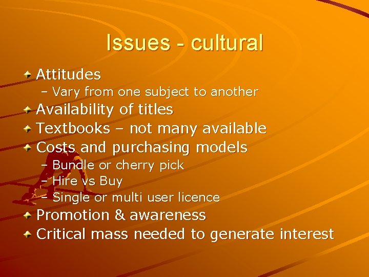 Issues - cultural Attitudes – Vary from one subject to another Availability of titles