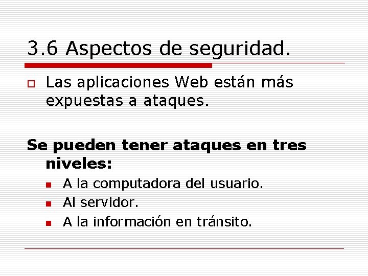 3. 6 Aspectos de seguridad. o Las aplicaciones Web están más expuestas a ataques.