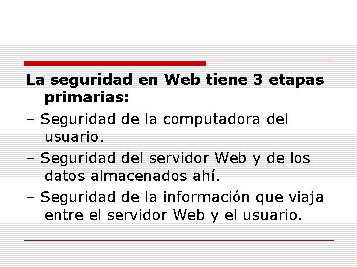 La seguridad en Web tiene 3 etapas primarias: – Seguridad de la computadora del