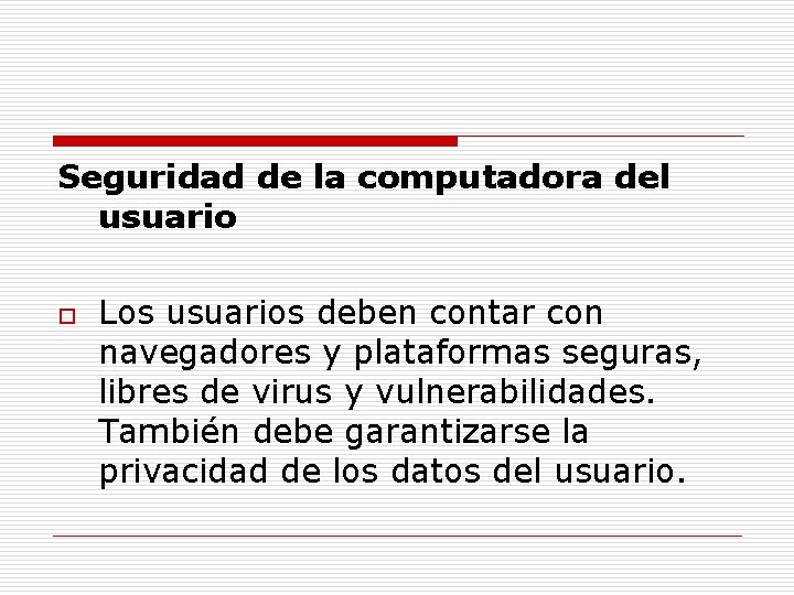 Seguridad de la computadora del usuario o Los usuarios deben contar con navegadores y