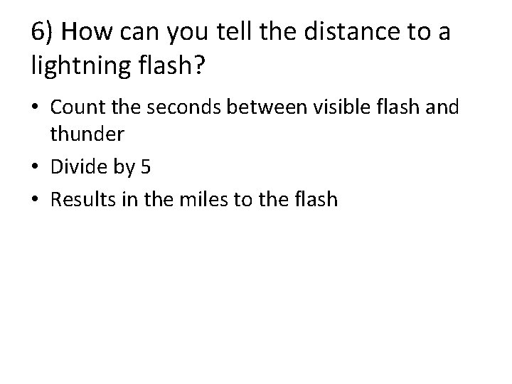 6) How can you tell the distance to a lightning flash? • Count the