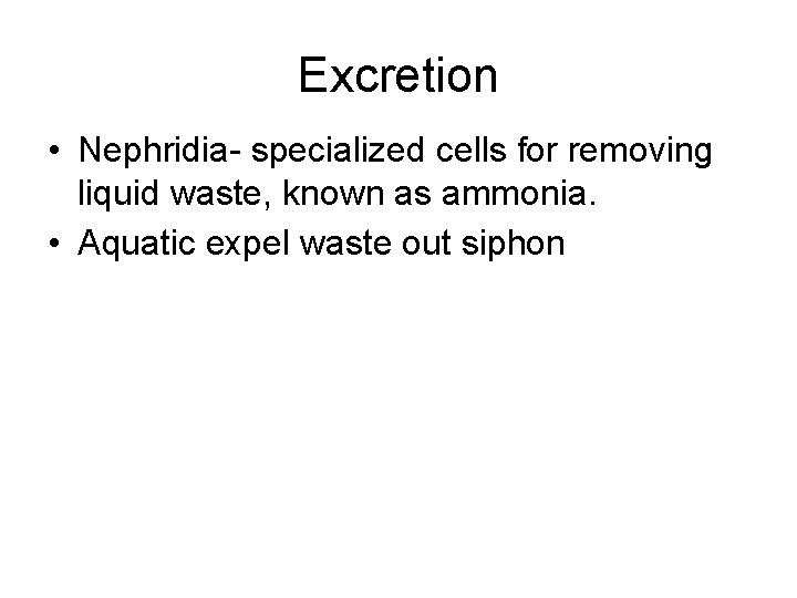 Excretion • Nephridia- specialized cells for removing liquid waste, known as ammonia. • Aquatic