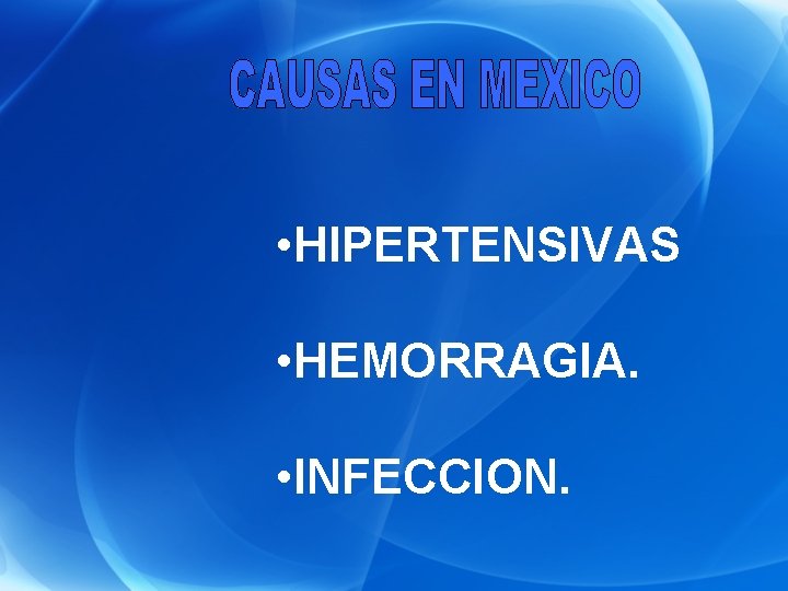  • HIPERTENSIVAS • HEMORRAGIA. • INFECCION. 