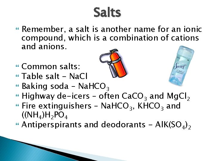 Salts Remember, a salt is another name for an ionic compound, which is a