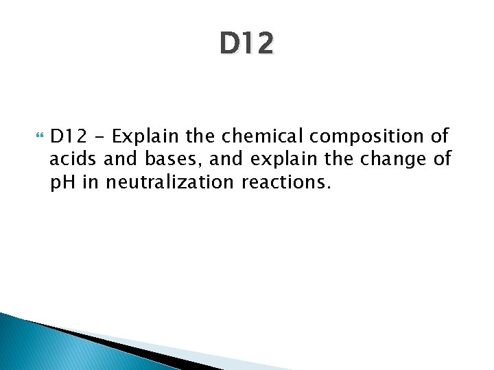 D 12 - Explain the chemical composition of acids and bases, and explain the