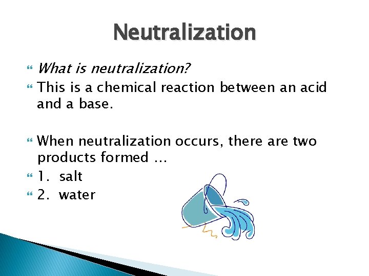 Neutralization What is neutralization? This is a chemical reaction between an acid and a