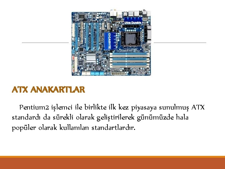 ATX ANAKARTLAR Pentium 2 işlemci ile birlikte ilk kez piyasaya sunulmuş ATX standardı da