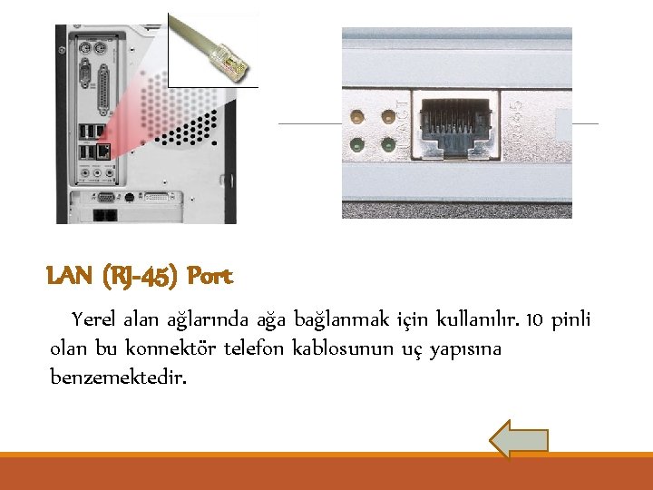 LAN (RJ-45) Port Yerel alan ağlarında ağa bağlanmak için kullanılır. 10 pinli olan bu