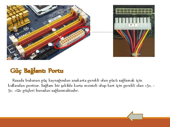 Güç Bağlantı Portu Kasada bulunan güç kaynağından anakarta gerekli olan gücü sağlamak için kullanılan